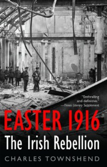 Easter 1916: The Irish Rebellion - Charles Townshend