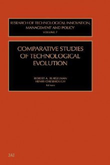 Comparative Studies of Technological Evolution - Chesbrough, Henry Chesbrough, Robert A. Burgelman