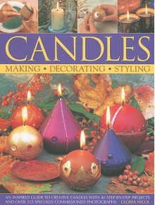 Candles: An Inspired Guide to Creative Candles with 40 Step-By-Step Projects with Over 325 Specially Commissioned Photographs - Gloria Nicol