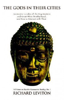 The Gods in Their Cities: Geomantic Locales of the Ray Masters and Great White Brotherhood, and How to Interact with Them - Richard Leviton