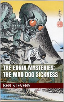 The Ennin Mysteries: The Mad Dog Sickness - Ben Stevens