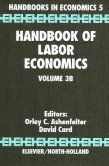 Handbook of Labor Economics, Volume 3B - Orley Ashenfelter