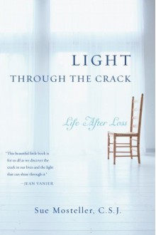 Light Through the Crack: Life After Loss - Sue Mosteller