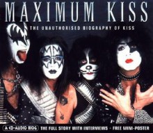 Maximum Kiss: The Unauthorised Biography of Kiss - Scott Gigney