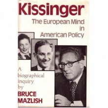 Kissinger: The European Mind in American Policy - Bruce Mazlish