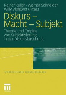 Diskurs - Macht - Subjekt: Theorie Und Empirie Von Subjektivierung in Der Diskursforschung - Reiner Keller, Werner Schneider, Willy Viehöver