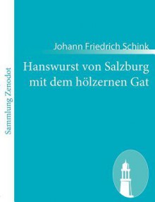 Hanswurst Von Salzburg Mit Dem H Lzernen Gat - Johann Friedrich Schink