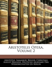 Aristotelis Opera, Vol 2 - Aristotle, Immanuel Bekker