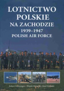 Lotnictwo polskie na zachodzie 1939-1947 Polish Air Force - Robert Gretzyngier, W. Z. Matusiak