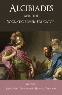 Alcibiades and the Socratic Lover-Educator - Marguerite Johnson