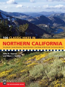 100 Classic Hikes in Northern California: Sierra Nevada / Cascade Mountains / Klamath Mountains / Coast Range & North Coast / San Francisco Bay Area - John Soares