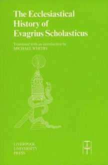 Ecclesiastical History of Evagrius Scholasticus - Michael Whitby