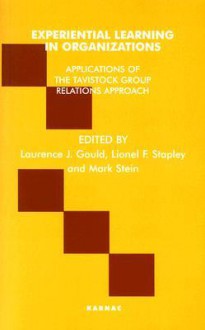 Experiential Learning in Organizations: Applications of the Tavistock Group Relations Approach - Laurence J. Gould