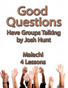 Good Questions Have Groups Talking -- Malachi - Josh Hunt