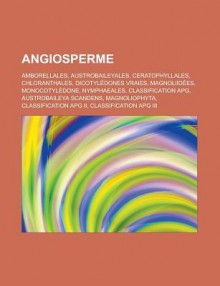 Angiosperme: Amborellales, Austrobaileyales, Ceratophyllales, Chloranthales, Dicotyledones Vraies, Magnoliidees, Monocotyledone, Nymphaeales, Classification Apg, Austrobaileya Scandens, Magnoliophyta, Classification Apg II - Source Wikipedia, Livres Groupe