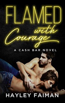 Flamed with Courage:Notorious Devils (Cash Bar #3) - Hayley Faiman