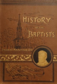 History of the Baptists, Traced According to their Vital Principles - Thomas Armitage