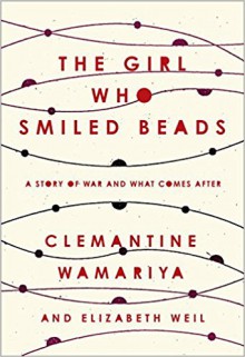 The Girl Who Smiled Beads: A Story of War and What Comes After - Clemantine Wamariya