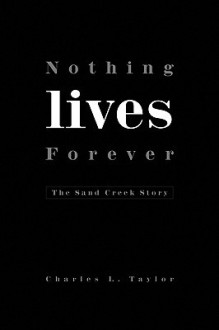 Nothing Lives Forever - Charles L. Taylor