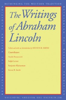 The Writings of Abraham Lincoln (Rethinking the Western Tradition) - Steven B. Smith