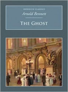 The Ghost: A Fantasia on Modern Themes - Arnold Bennett