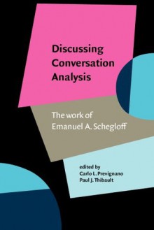 Discussing Conversation Analysis: The work of Emanuel A. Schegloff - Paul J. Thibault, Carlo L. Prevignano, Robert J. Englebretson