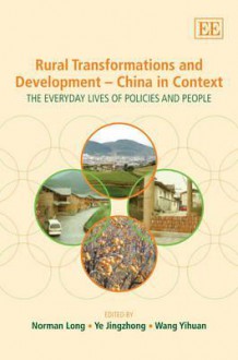 Rural Transformations and Development: China in Context: The Everyday Lives of Policies and People - Norman Long