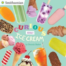 Curious About Ice Cream (Smithsonian) - Bonnie Bader