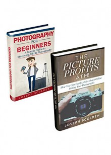 Photography for Beginners: Photography Business: Box Set: Discover the Strategies to Taking Stunning Pictures and Profiting off of Them (photography business,photography ... beginners,DSLR Photography For beginners) - Joseph Scolden