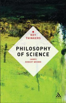 Philosophy of Science: The Key Thinkers - James Robert Brown