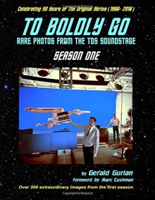 To Boldly Go: Rare Photos from the TOS Soundstage - Season One - Gerald Gurian, Marc Cushman