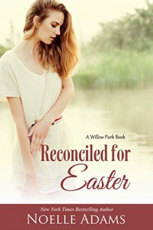 Reconciled for Easter (Willow Park Book 4) - Noelle Adams