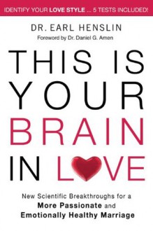 This is Your Brain in Love: New Scientific Breakthroughs for a More Passionate and Emotionally Healthy Marriage - Earl Henslin, Dr. Daniel Amen