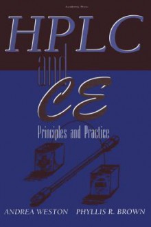 High Performance Liquid Chromatography & Capillary Electrophoresis: Principles and Practices - Andrea Weston, Phyllis R. Brown