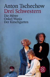 Drei Schwestern und andere Dramen. Die Möwe / Onkel Wanja / Der Kirschgarten. - Anton Chekhov