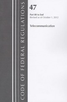 Code of Federal Regulations, Title 47: Parts 80-End (Telecommunications) Federal Communications Commission: Revised 10/12 - National Archives and Records Administration