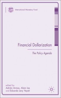 Financial Dollarization: The Policy Agenda - Eduardo Levy-Yeyati, Adrián Armas, Alain Ize