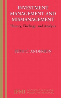 Investment Management And Mismanagement: History, Findings, And Analysis - Seth Anderson