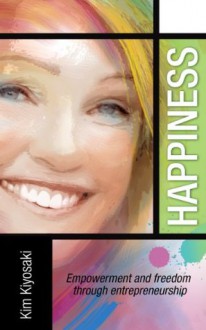 Happiness: Empowerment and Freedom through Entrepreneurship - Kim Kiyosaki