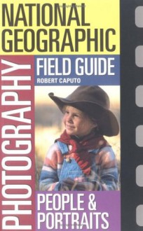 National Geographic Photography Field Guide: People & Portraits - Robert Caputo, Peter K. Burian, National Geographic Society