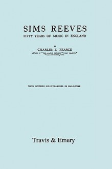 Sims Reeves, Fifty Years of Music in England. [Facsimile of 1924 Edition] - Charles Pearce, Travis & Emery