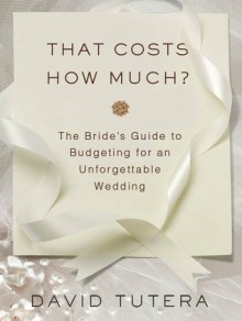 That Costs How Much?: The Bride's Guide to Budgeting for an Unforgettable Wedding - David Tutera