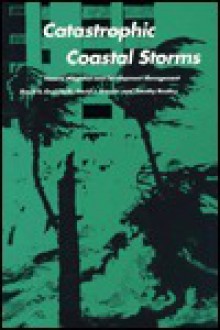 Catastrophic Coastal Storms: Hazard Mitigation and Development Management - David R. Godschalk, Timothy Beatley