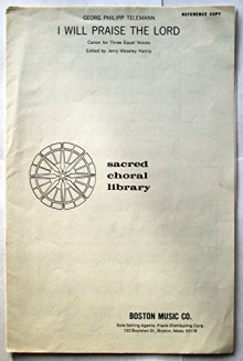 I will praise the Lord. For three-part chorus of mixed voices a cappella ... Arranged by Jerry Weseley Harris - Georg Philipp Telemann