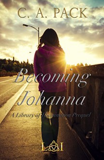 Becoming Johanna: A Library of Illumination Prequel Novella - C. A. Pack