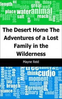 The Desert Home: The Adventures of a Lost Family in the Wilderness - Mayne Reid