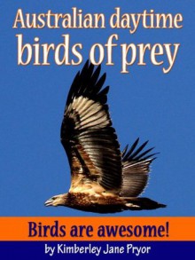 Australian daytime birds of prey (Birds are awesome!) - Kimberley Jane Pryor