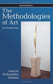 The Methodologies of Art: An Introduction, Second edition - Laurie Schneider Adams