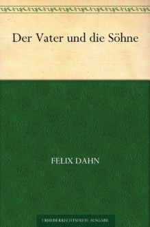 Der Vater und die Söhne (German Edition) - Felix Dahn