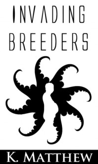 Invading Breeders - K. Matthew